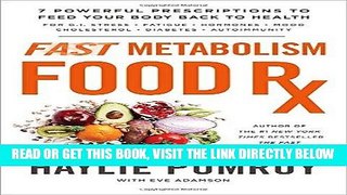 Read Now Fast Metabolism Food Rx: 7 Powerful Prescriptions to Feed Your Body Back to Health