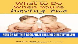 Read Now What to Do When You re Having Two: The Twins Survival Guide from Pregnancy Through the