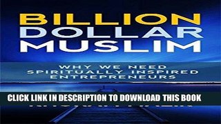 Best Seller Billion Dollar Muslim: Why We Need Spiritually Inspired Entrepreneurs Free Read