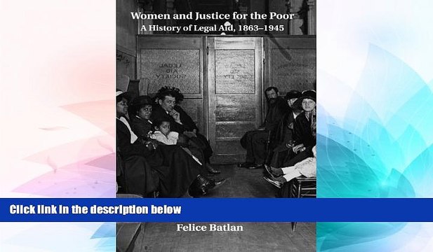 READ FULL Women and Justice for the Poor: A History of Legal Aid, 1863-1945 (Studies in Legal