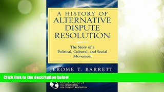 Big Deals  A History of Alternative Dispute Resolution: The Story of a Political, Social, and