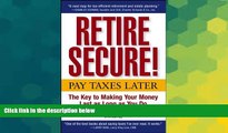 Must Have  Retire Secure!: Pay Taxes Later -- The Key to Making Your Money Last as Long as You Do