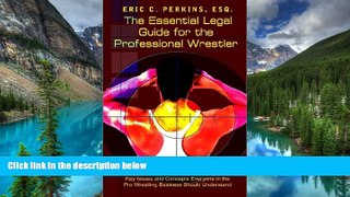 READ FULL  The Essential Legal Guide for the Professional Wrestler: Key Issues and Concepts