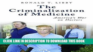 Read Now The Criminalization of Medicine: America s War on Doctors (Praeger Series on Contemporary