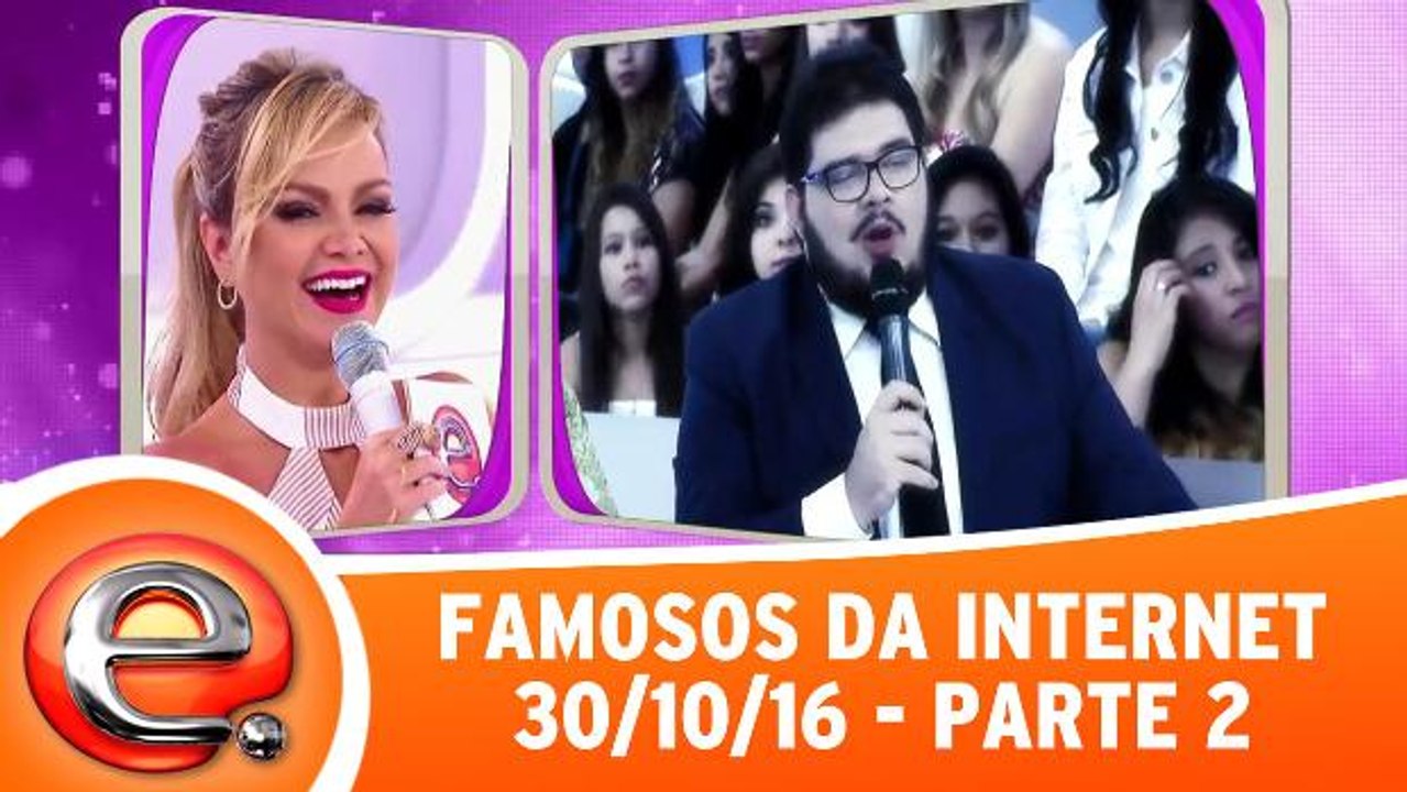 Famosos da Internet - 30.10.16 - Parte 2