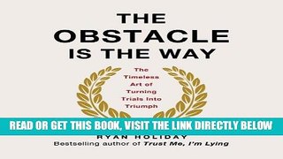 [EBOOK] DOWNLOAD The Obstacle Is the Way: The Timeless Art of Turning Trials into Triumph GET NOW