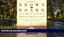 Must Have  What Brown v. Board of Education Should Have Said: The Nation s Top Legal Experts
