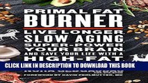 [FREE] EBOOK Primal Fat Burner: Live Longer, Slow Aging, Super-Power Your Brain, and Save Your