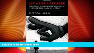 Big Deals  Let Me Be a Refugee: Administrative Justice and the Politics of Asylum in the United
