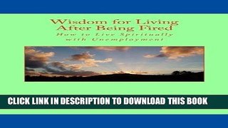 [PDF] Wisdom for Living After Being Fired: How to Live Spiritually with Unemployment Full Collection