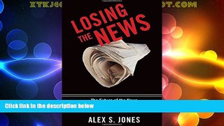 Big Deals  Losing the News: The Future of the News that Feeds Democracy (Institutions of American