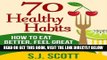 Read Now 70 Healthy Habits - How to Eat Better, Feel Great, Get More Energy and Live a Healthy