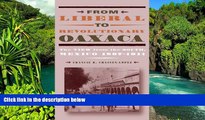 READ FULL  From Liberal to Revolutionary Oaxaca: The View from the South, Mexico 1867-1911  READ