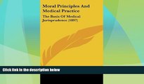 Big Deals  Moral Principles And Medical Practice: The Basis Of Medical Jurisprudence (1897)  Full