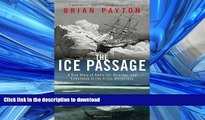 READ BOOK  The Ice Passage: A True Story of Ambition, Disaster, and Endurance in the Arctic