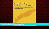 READ THE NEW BOOK Canoe Traveling: Log of a Cruise on the Baltic and Practical Hints on Building