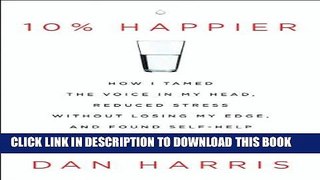 Ebook 10% Happier: How I Tamed the Voice in My Head, Reduced Stress Without Losing My Edge, and