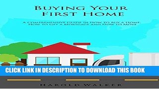 ee Read] Buying Your First Home: A Comprehensive Guide in How to Buy a Home, How to Get a Mortgage