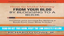 [Free Read] How to Make Money from your Blog by Blogging to a Book: Increase your Income by