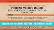 [Free Read] How to Make Money from your Blog by Blogging to a Book: Increase your Income by