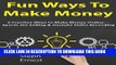 [Free Read] Fun Ways to Make Money (Business Bundle): 2 Creative Ways to Make Money Online...