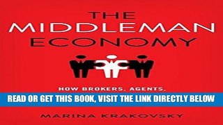 [Free Read] The Middleman Economy: How Brokers, Agents, Dealers, and Everyday Matchmakers Create