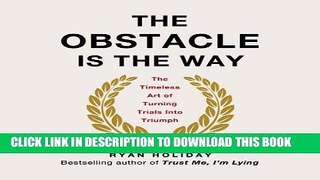 Best Seller The Obstacle Is the Way: The Timeless Art of Turning Trials into Triumph Free Read