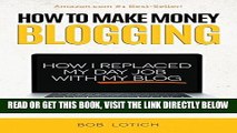 [Free Read] How To Make Money Blogging: How I Replaced My Day-Job and How You Can Start A Blog