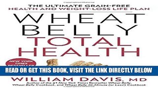 Read Now Wheat Belly Total Health: The Ultimate Grain-Free Health and Weight-Loss Life Plan