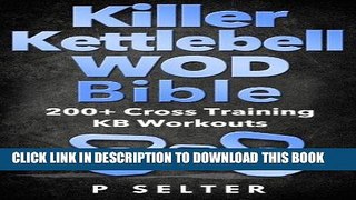 Read Now Kettlebell: Killer Kettlebell WOD Bible: 200+ Cross Training KB Workouts (Kettlebell,