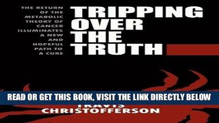 Read Now Tripping Over the Truth: The Return of the Metabolic Theory of Cancer Illuminates a New