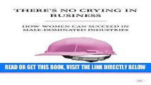 [Free Read] There s No Crying in Business: How Women Can Succeed in Male-Dominated Industries Free