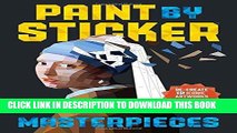 Read Now Paint by Sticker Masterpieces: Re-create 12 Iconic Artworks One Sticker at a Time!