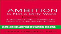 [Free Read] Ambition Is Not a Dirty Word: A Woman s Guide to Earning Her Worth and Achieving Her