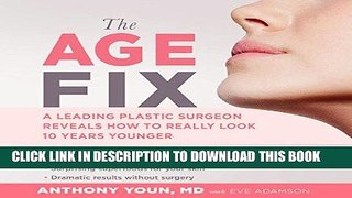 Read Now The Age Fix: A Leading Plastic Surgeon Reveals How to Really Look 10 Years Younger PDF Book