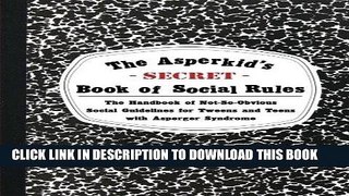 Read Now The Asperkid s (Secret) Book of Social Rules: The Handbook of Not-So-Obvious Social
