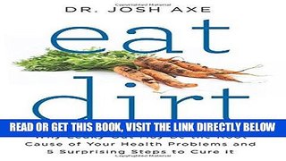 Read Now Eat Dirt: Why Leaky Gut May Be the Root Cause of Your Health Problems and 5 Surprising