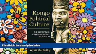 Must Have  Kongo Political Culture: The Conceptual Challenge of the Particular  READ Ebook Full