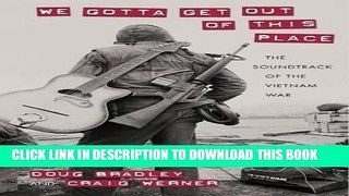 Read Now We Gotta Get Out of This Place: The Soundtrack of the Vietnam War (Culture, Politics, and