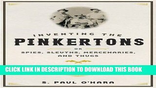 Read Now Inventing the Pinkertons; or, Spies, Sleuths, Mercenaries, and Thugs: Being a story of