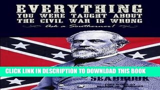 Read Now Everything You Were Taught about the Civil War Is Wrong, Ask a Southerner! Download Book