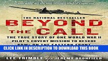 Read Now Beyond The Call: The True Story of One World War II Pilot s Covert Mission to Rescue POWs