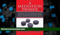 Big Deals  A Mediation Primer: A Practical Guide for aspiring Mediators, soon to be Litigants, and