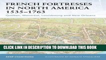 Read Now French Fortresses in North America 1535-1763: QuÃ©bec, MontrÃ©al, Louisbourg and New