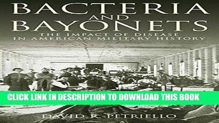 Read Now Bacteria and Bayonets: The Impact of Disease in American Military History Download Book