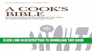 Read Now A Cook s Bible: From the Teachers of New Zealand s Top Chefs - the UltimateGuide to