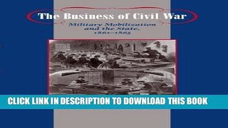 Read Now The Business of Civil War: Military Mobilization and the State, 1861-1865 (Johns Hopkins