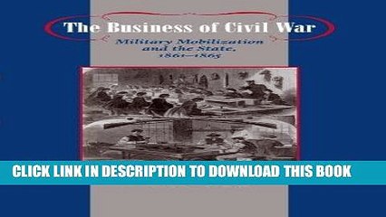 Read Now The Business of Civil War: Military Mobilization and the State, 1861-1865 (Johns Hopkins