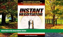 Big Deals  Instant Negotiator : The Complete Guide to Building Wealth and Creating Happiness  Full
