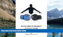 Big Deals  So, You Want to Mediate? a User s Guide  Full Ebooks Best Seller